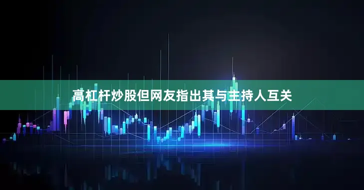 高杠杆炒股但网友指出其与主持人互关