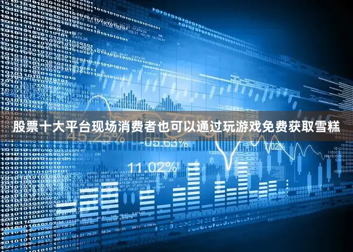 股票十大平台现场消费者也可以通过玩游戏免费获取雪糕