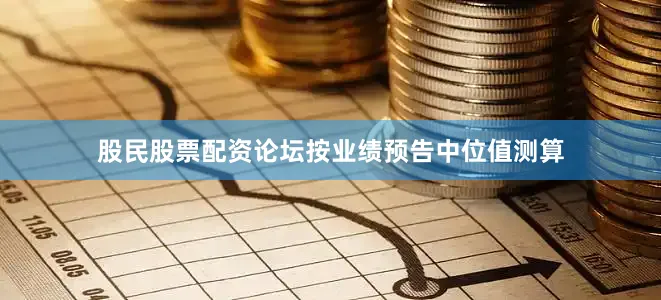 股民股票配资论坛　　按业绩预告中位值测算