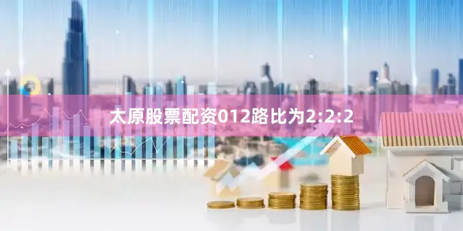 太原股票配资012路比为2:2:2